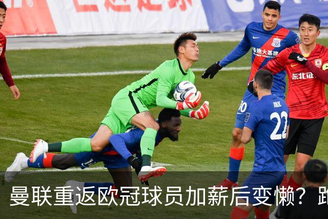 曼联重返欧冠球员加薪后变懒？跑动数据落后！体能储备遭质疑无法坚持90分钟